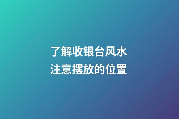 了解收银台风水 注意摆放的位置